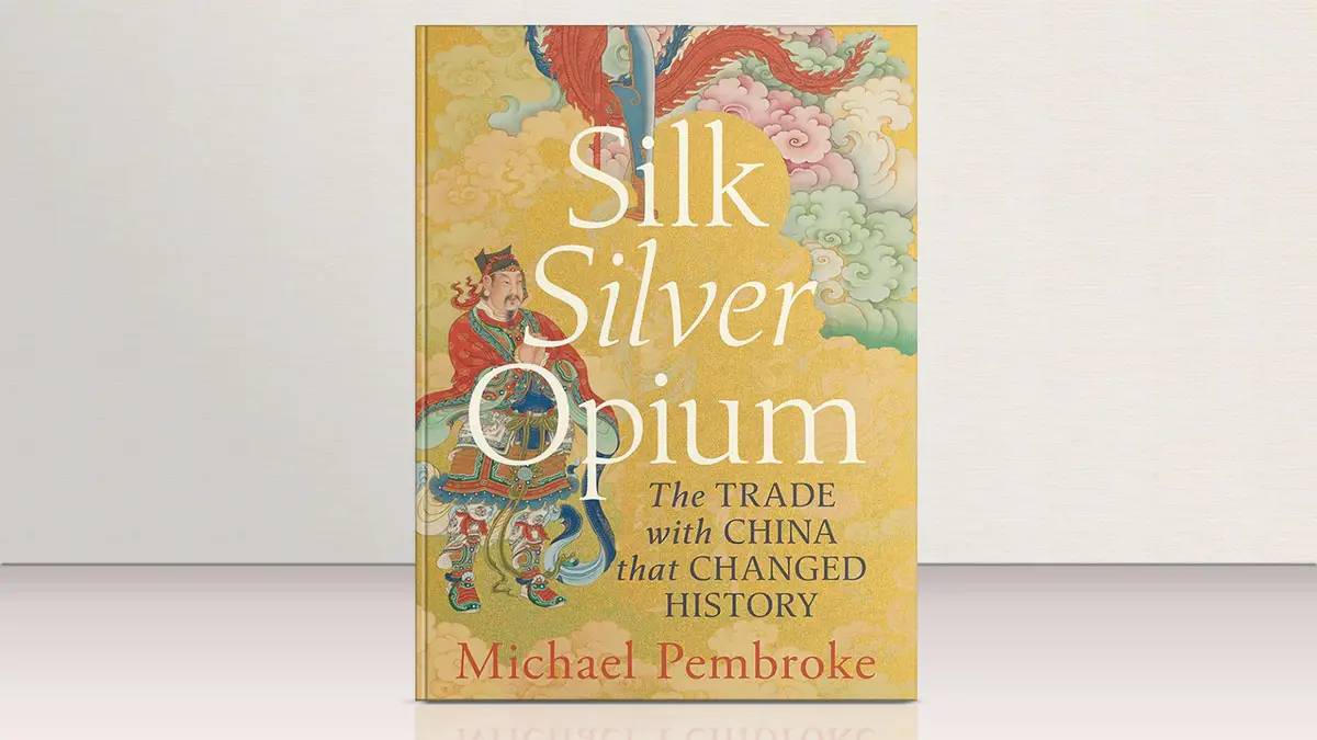 Michael Pembroke on Silk Silver Opium: The Trade with China that Changed History